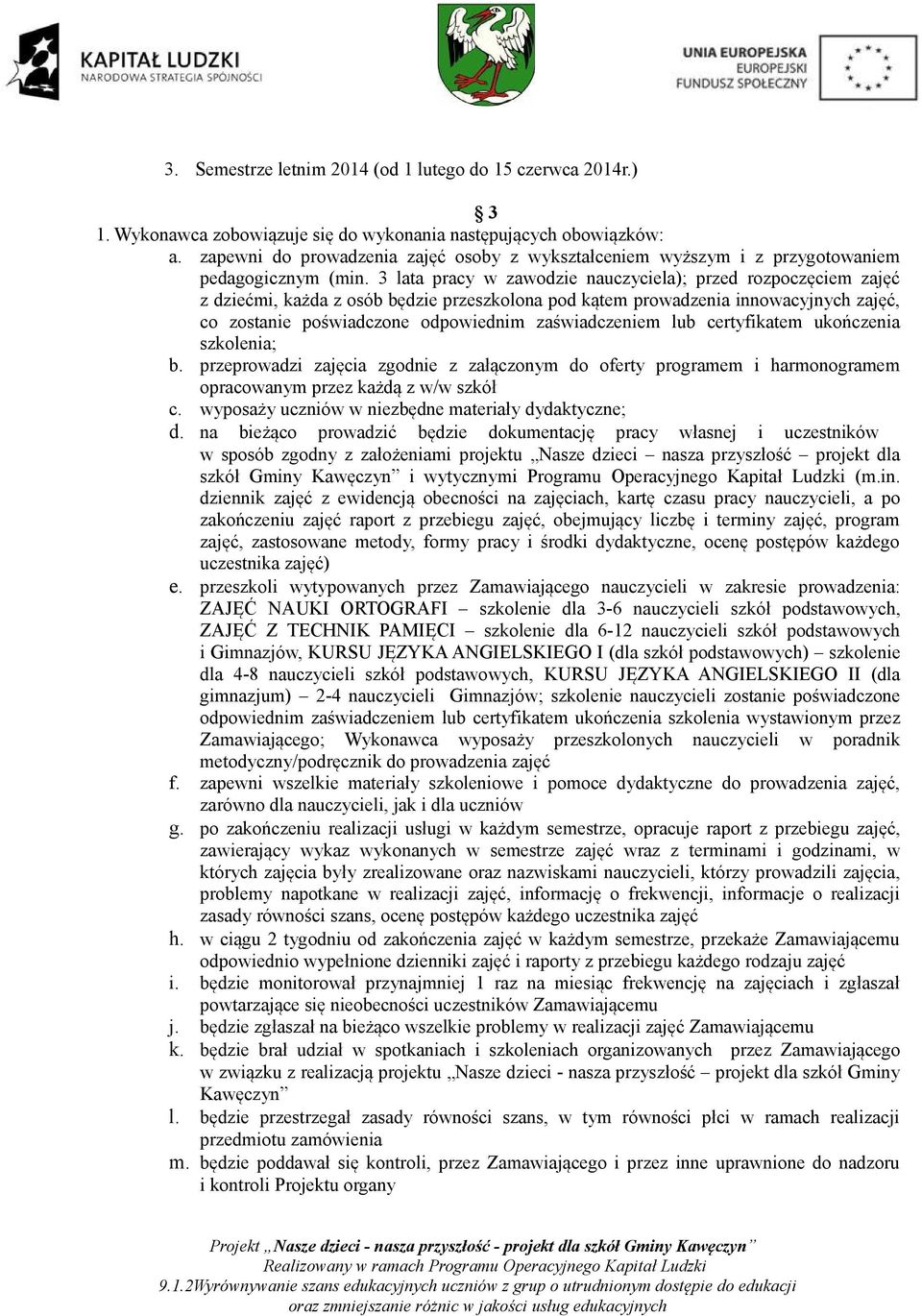 3 lata pracy w zawodzie nauczyciela); przed rozpoczęciem zajęć z dziećmi, każda z osób będzie przeszkolona pod kątem prowadzenia innowacyjnych zajęć, co zostanie poświadczone odpowiednim