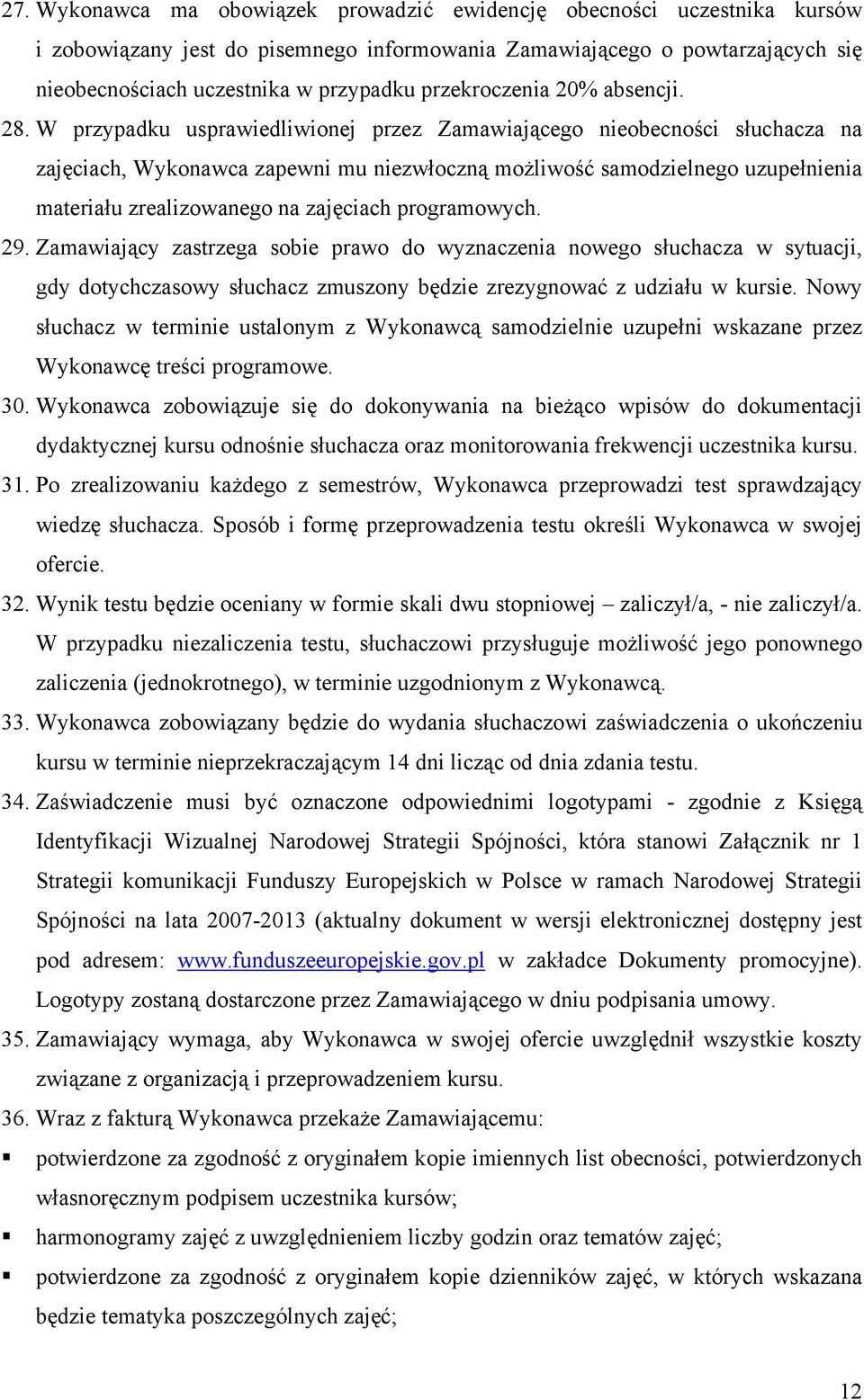 W przypadku usprawiedliwionej przez Zamawiającego nieobecności słuchacza na zajęciach, Wykonawca zapewni mu niezwłoczną możliwość samodzielnego uzupełnienia materiału zrealizowanego na zajęciach