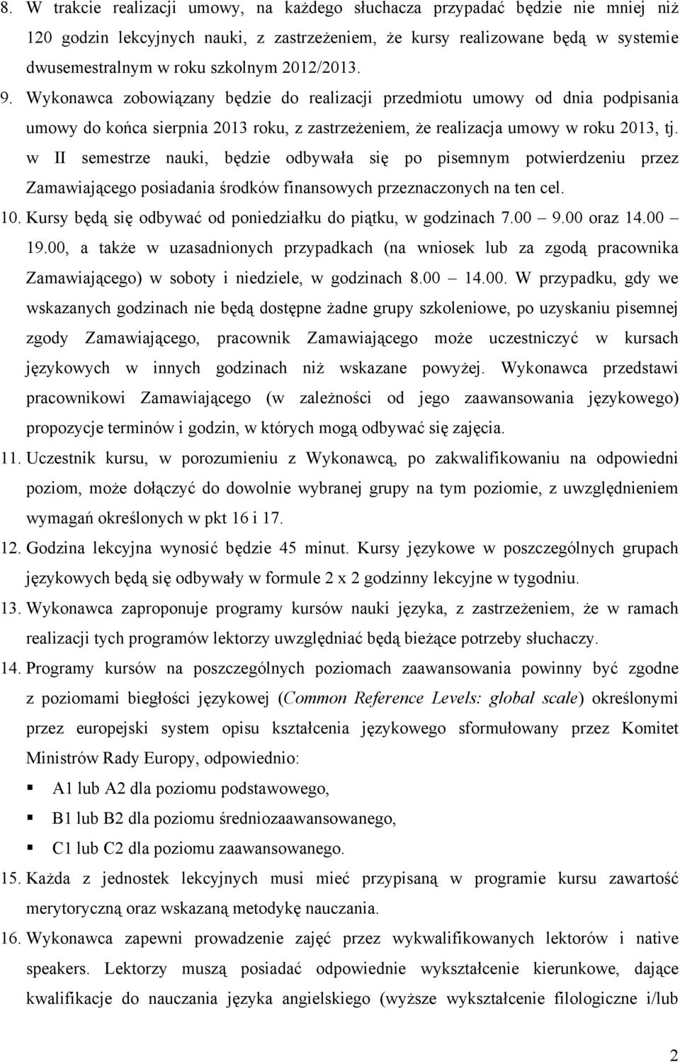 w II semestrze nauki, będzie odbywała się po pisemnym potwierdzeniu przez Zamawiającego posiadania środków finansowych przeznaczonych na ten cel. 10.