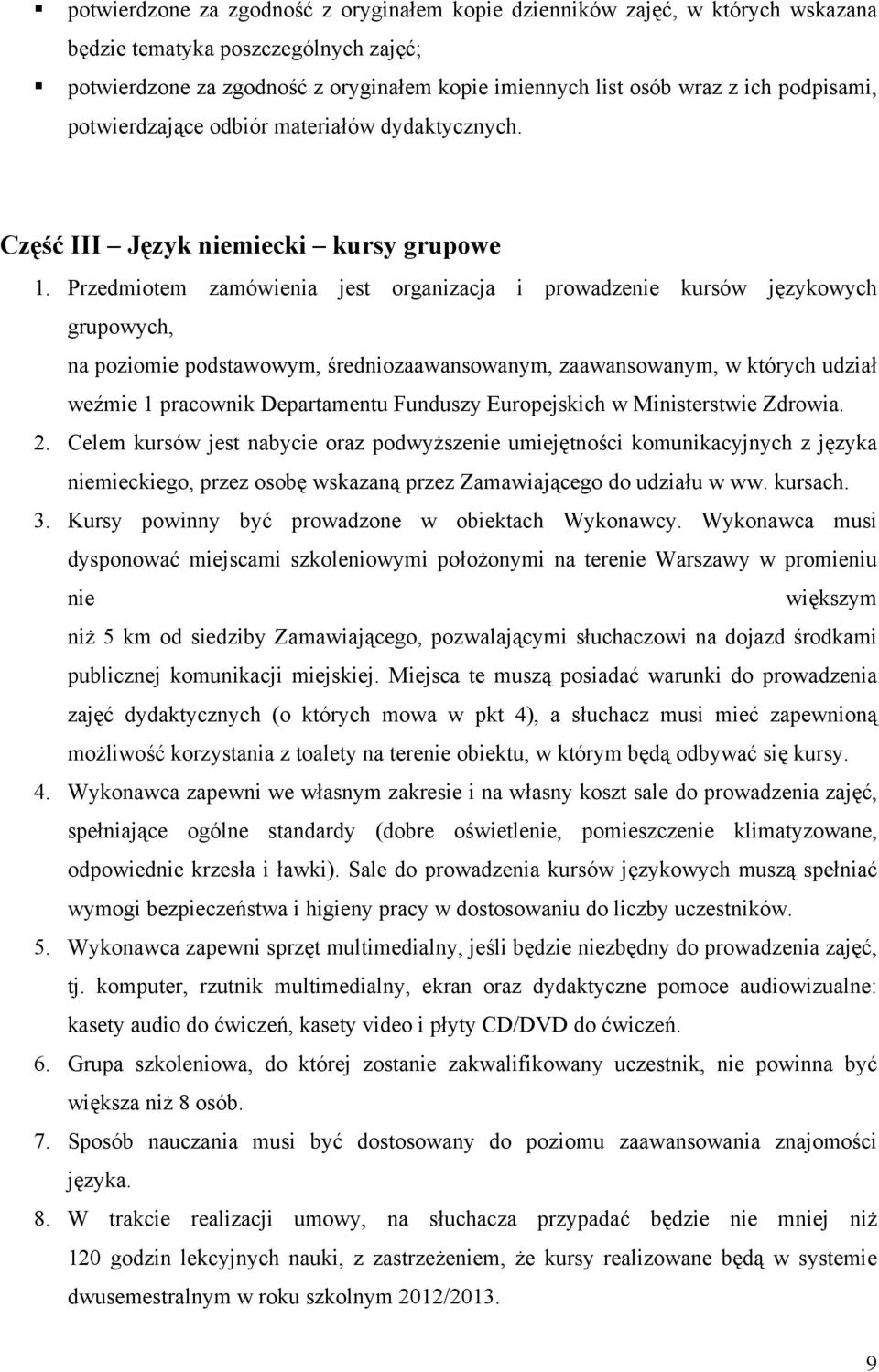 Przedmiotem zamówienia jest organizacja i prowadzenie kursów językowych grupowych, na poziomie podstawowym, średniozaawansowanym, zaawansowanym, w których udział weźmie 1 pracownik Departamentu