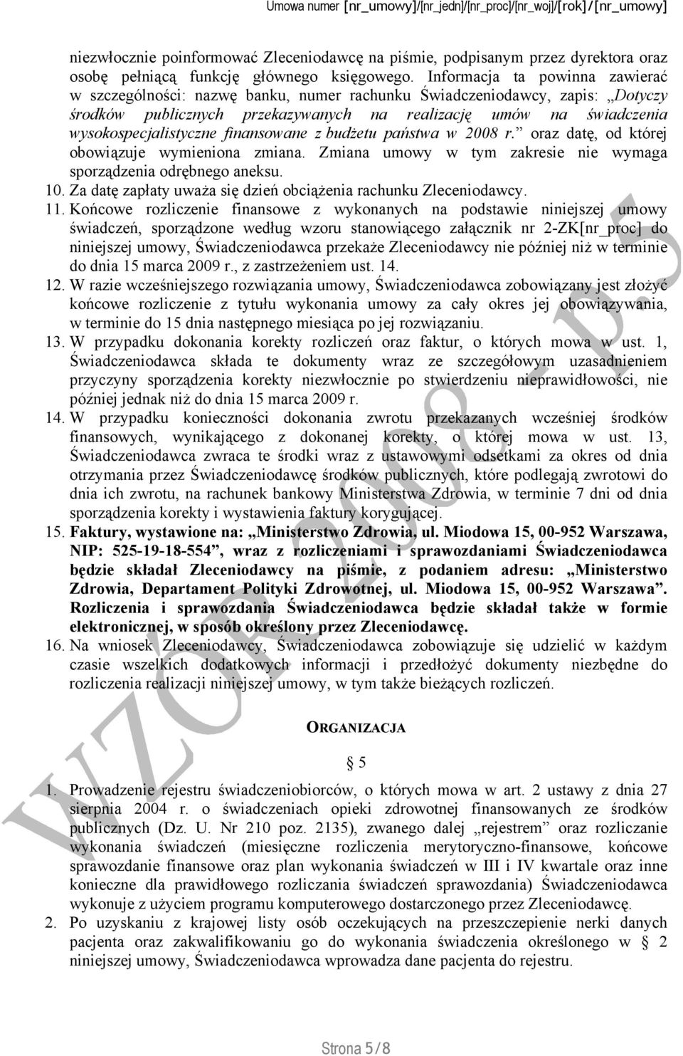 finansowane z budżetu państwa w 2008 r. oraz datę, od której obowiązuje wymieniona zmiana. Zmiana umowy w tym zakresie nie wymaga sporządzenia odrębnego aneksu. 10.