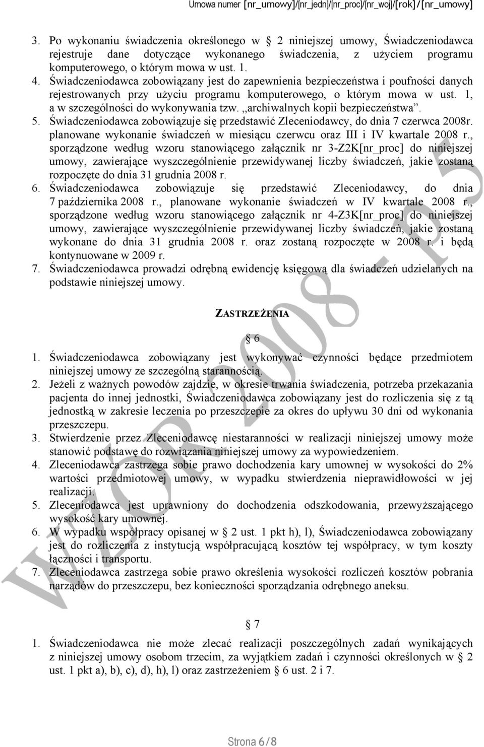 archiwalnych kopii bezpieczeństwa. 5. Świadczeniodawca zobowiązuje się przedstawić Zleceniodawcy, do dnia 7 czerwca 2008r.