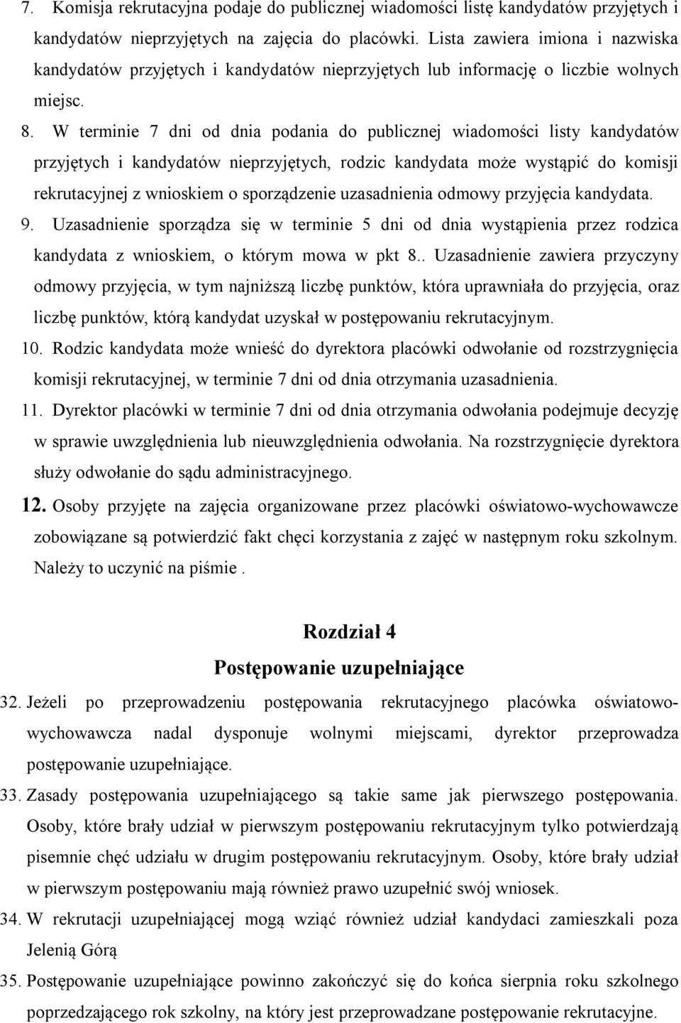 W terminie 7 dni od dnia podania do publicznej wiadomości listy kandydatów przyjętych i kandydatów nieprzyjętych, rodzic kandydata może wystąpić do komisji rekrutacyjnej z wnioskiem o sporządzenie