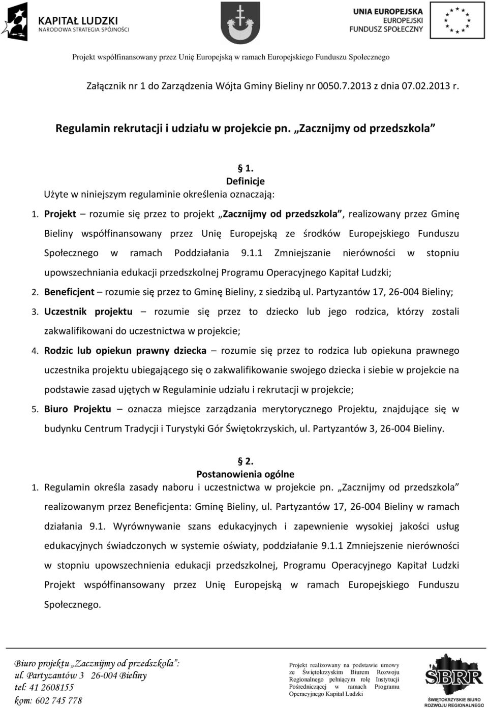 Projekt rozumie się przez to projekt Zacznijmy od przedszkola, realizowany przez Gminę Bieliny współfinansowany przez Unię Europejską ze środków Europejskiego Funduszu Społecznego w ramach