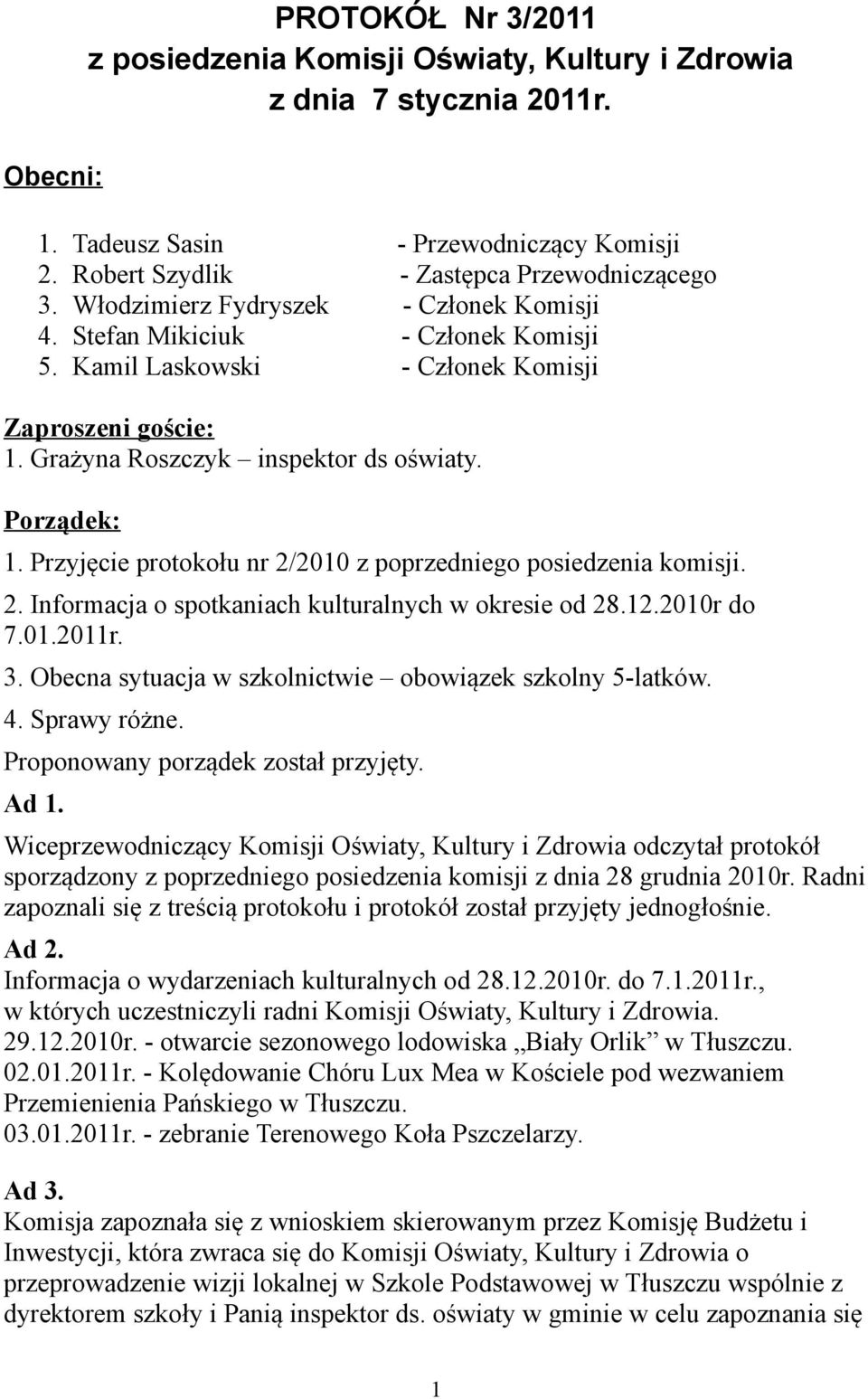 Przyjęcie protokołu nr 2/2010 z poprzedniego posiedzenia komisji. 2. Informacja o spotkaniach kulturalnych w okresie od 28.12.2010r do 7.01.2011r. 3.