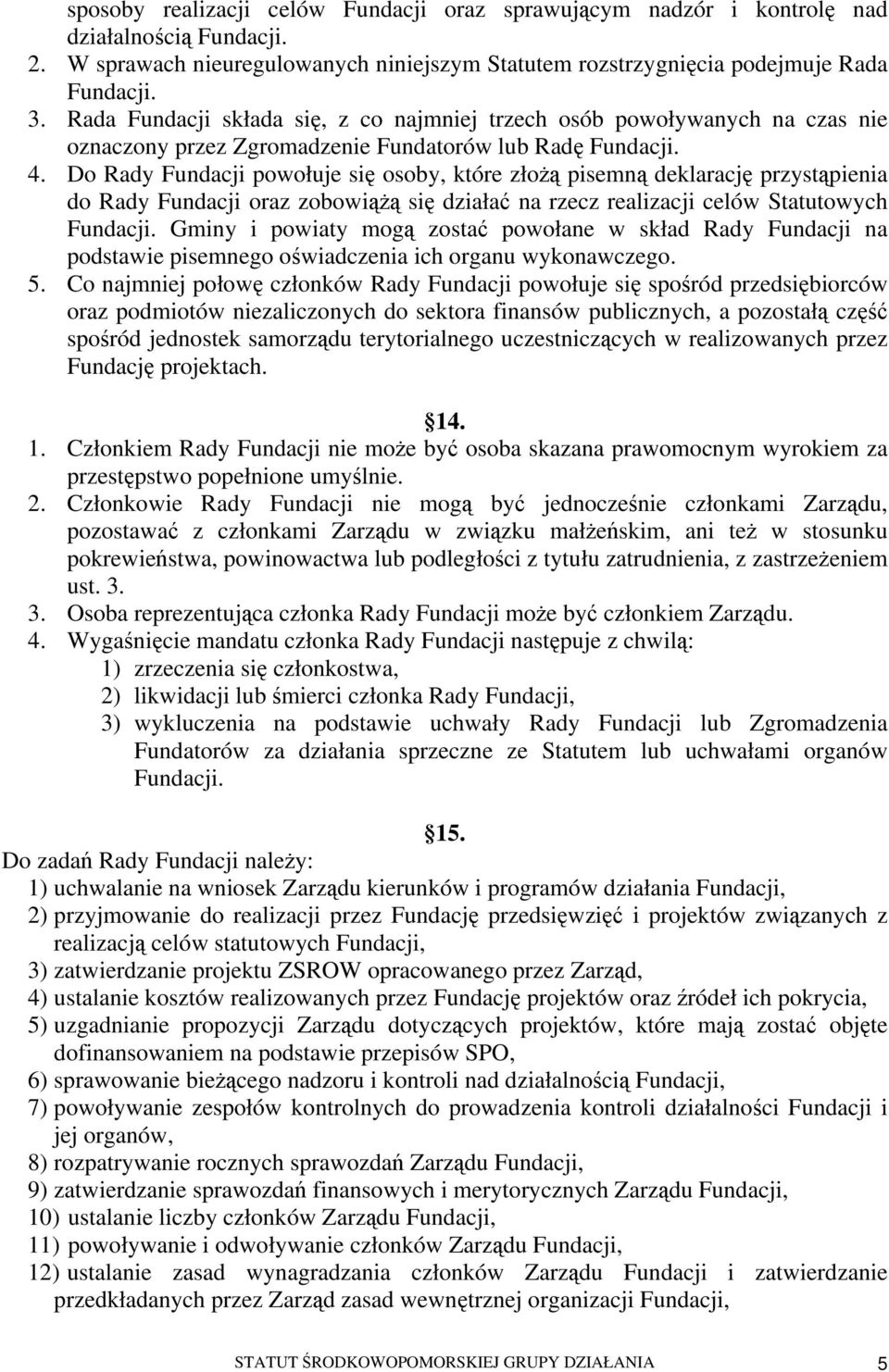 Do Rady Fundacji powołuje się osoby, które złożą pisemną deklarację przystąpienia do Rady Fundacji oraz zobowiążą się działać na rzecz realizacji celów Statutowych Fundacji.