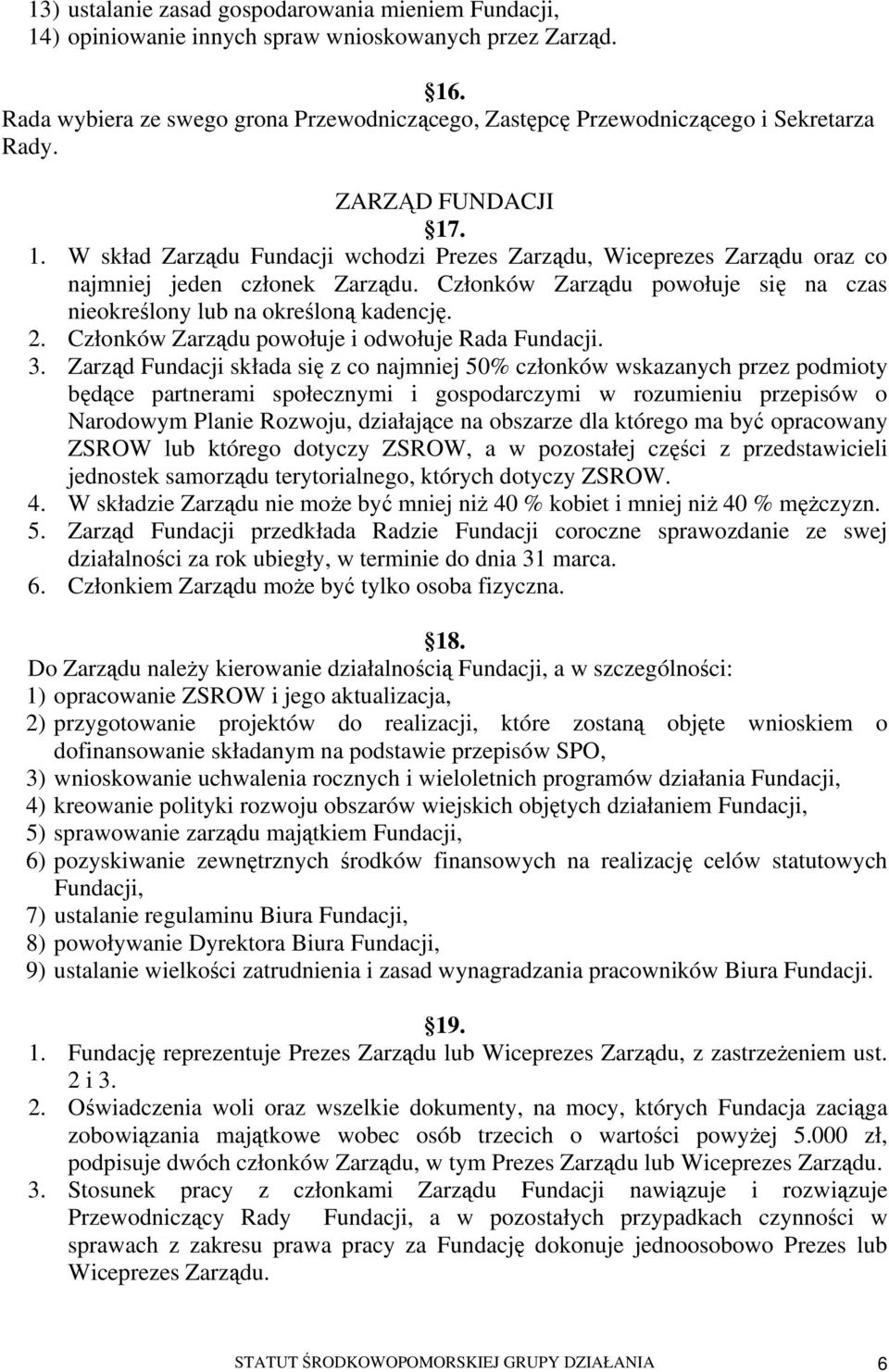 . 1. W skład Zarządu Fundacji wchodzi Prezes Zarządu, Wiceprezes Zarządu oraz co najmniej jeden członek Zarządu. Członków Zarządu powołuje się na czas nieokreślony lub na określoną kadencję. 2.