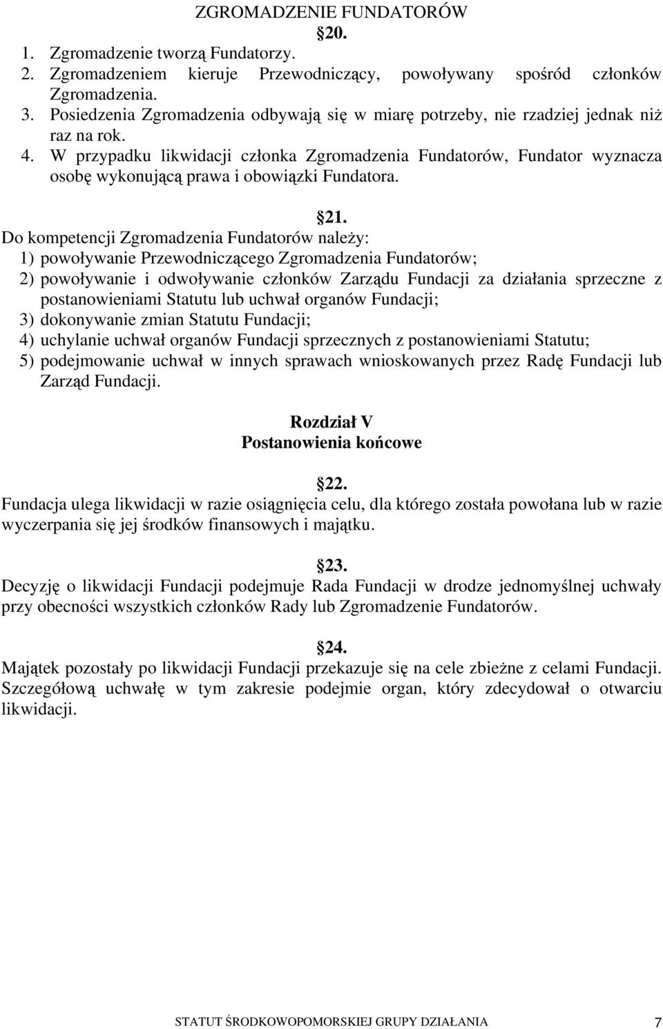 W przypadku likwidacji członka Zgromadzenia Fundatorów, Fundator wyznacza osobę wykonującą prawa i obowiązki Fundatora. 21.