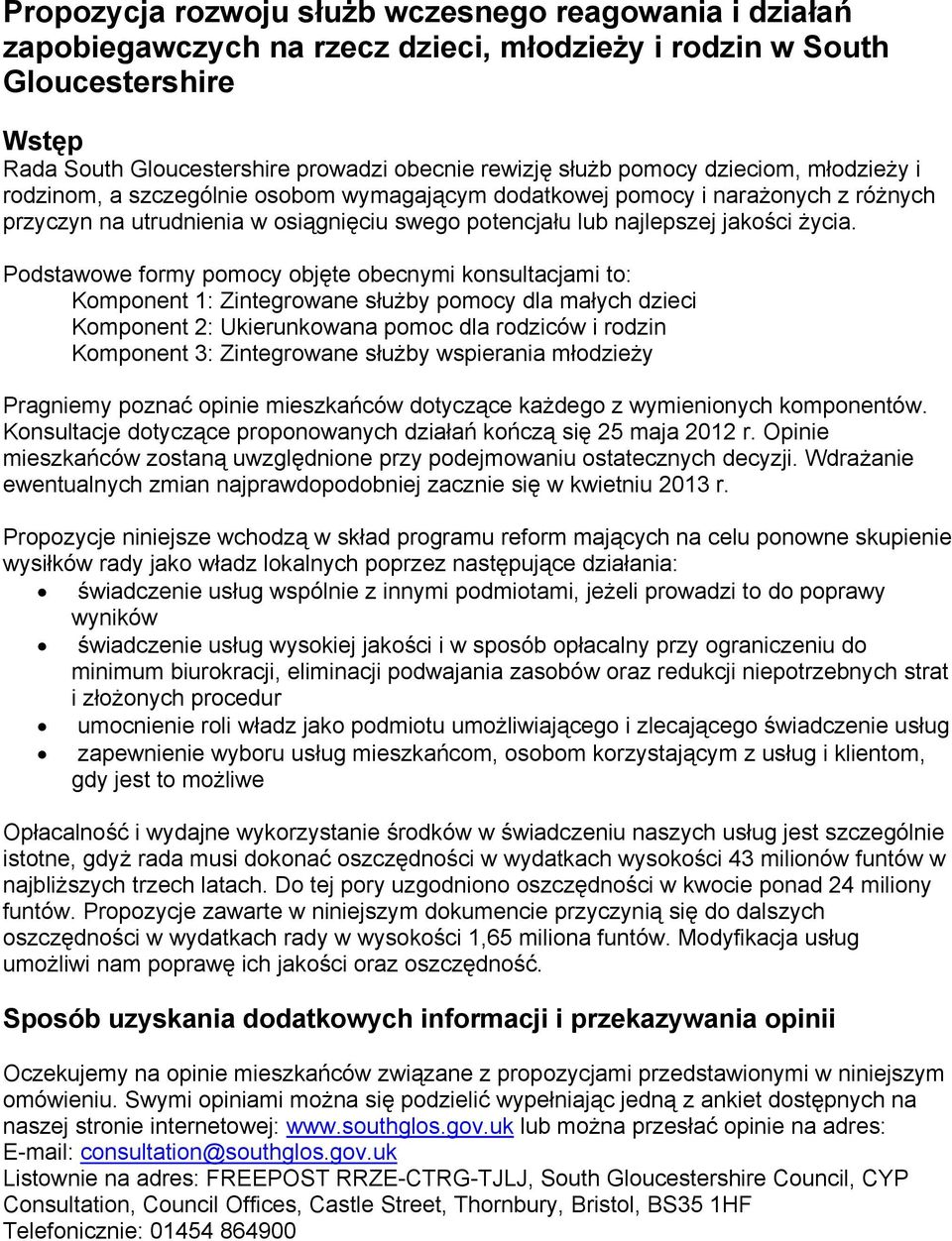 Podstawowe formy pomocy objęte obecnymi konsultacjami to: Komponent 1: Zintegrowane służby pomocy dla małych dzieci Komponent 2: Ukierunkowana pomoc dla rodziców i rodzin Komponent 3: Zintegrowane