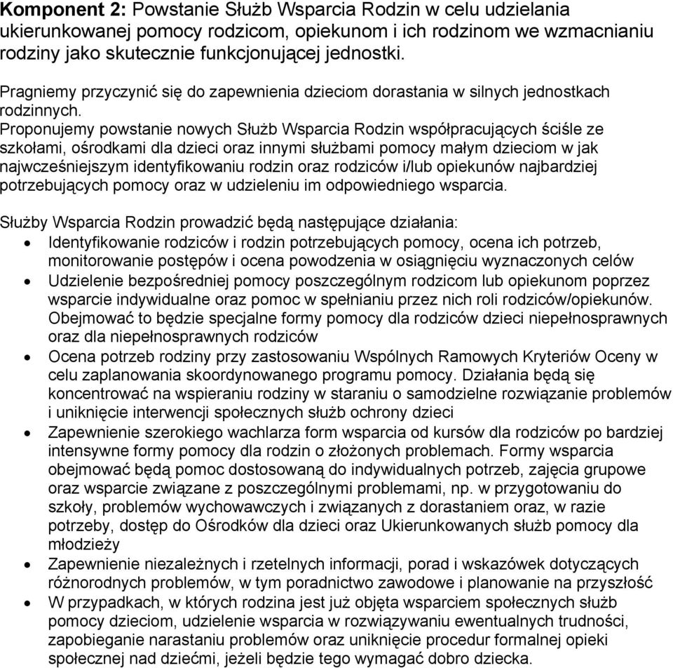 Proponujemy powstanie nowych Służb Wsparcia Rodzin współpracujących ściśle ze szkołami, ośrodkami dla dzieci oraz innymi służbami pomocy małym dzieciom w jak najwcześniejszym identyfikowaniu rodzin