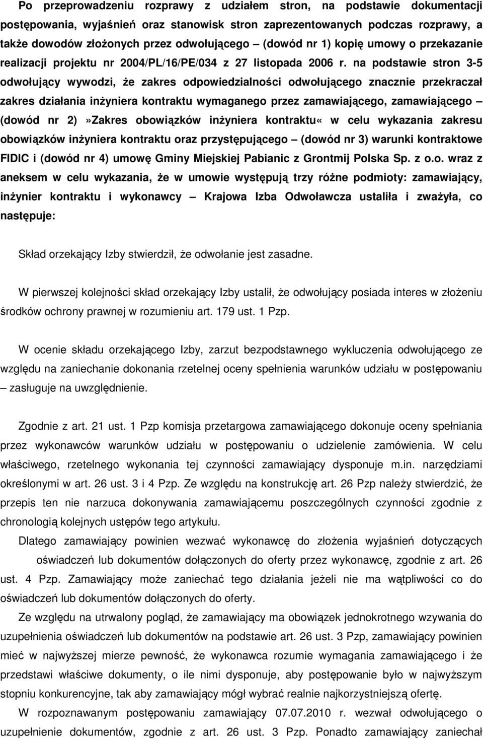 na podstawie stron 3-5 odwołujący wywodzi, Ŝe zakres odpowiedzialności odwołującego znacznie przekraczał zakres działania inŝyniera kontraktu wymaganego przez zamawiającego, zamawiającego (dowód nr