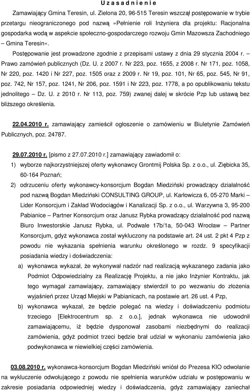 rozwoju Gmin Mazowsza Zachodniego Gmina Teresin«. Postępowanie jest prowadzone zgodnie z przepisami ustawy z dnia 29 stycznia 2004 r. Prawo zamówień publicznych (Dz. U. z 2007 r. Nr 223, poz.