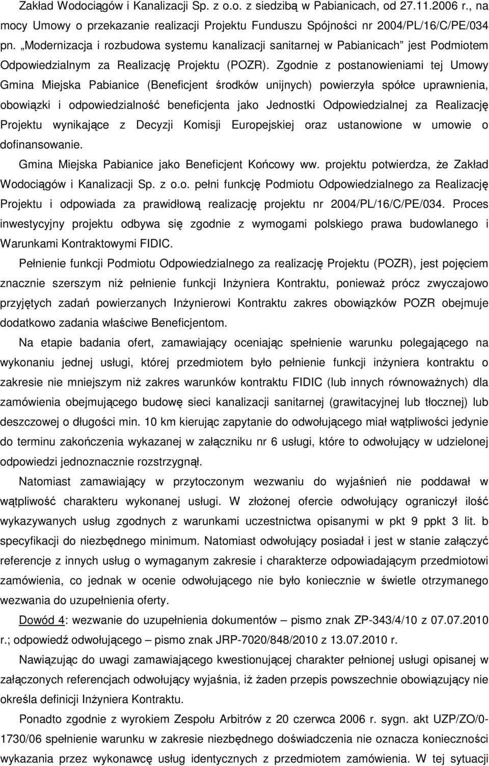 Zgodnie z postanowieniami tej Umowy Gmina Miejska Pabianice (Beneficjent środków unijnych) powierzyła spółce uprawnienia, obowiązki i odpowiedzialność beneficjenta jako Jednostki Odpowiedzialnej za