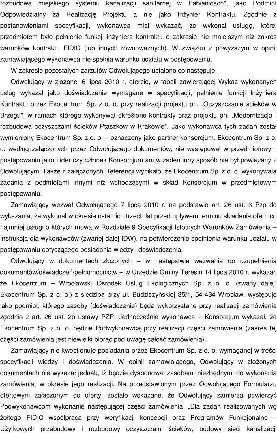 FIDIC (lub innych równowaŝnych). W związku z powyŝszym w opinii zamawiającego wykonawca nie spełnia warunku udziału w postępowaniu.