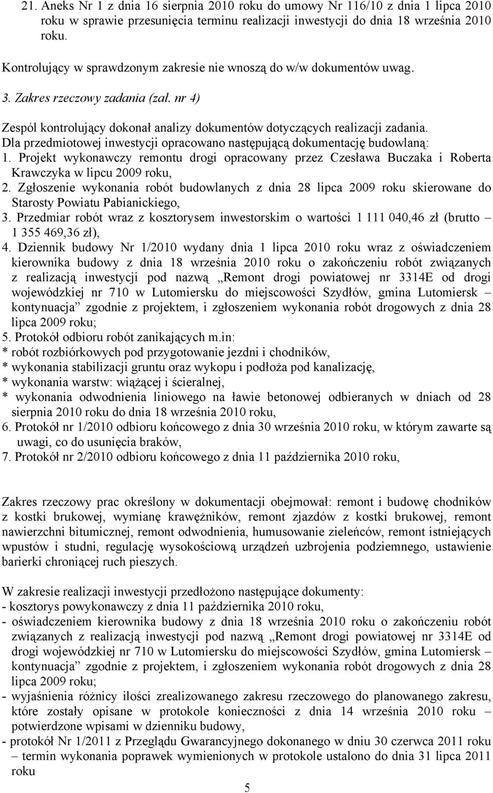 Dla przedmiotowej inwestycji opracowano następującą dokumentację budowlaną: 1. Projekt wykonawczy remontu drogi opracowany przez Czesława Buczaka i Roberta Krawczyka w lipcu 2009 roku, 2.