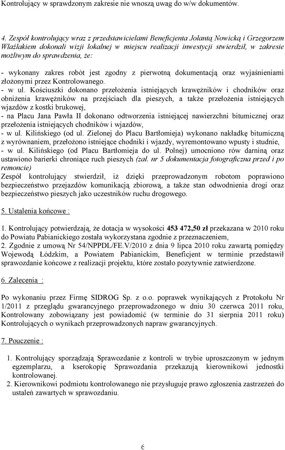 sprawdzenia, że: - wykonany zakres robót jest zgodny z pierwotną dokumentacją oraz wyjaśnieniami złożonymi przez Kontrolowanego. - w ul.