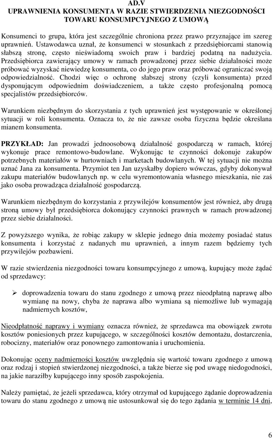 Przedsiębiorca zawierający umowy w ramach prowadzonej przez siebie działalności może próbować wyzyskać niewiedzę konsumenta, co do jego praw oraz próbować ograniczać swoją odpowiedzialność.