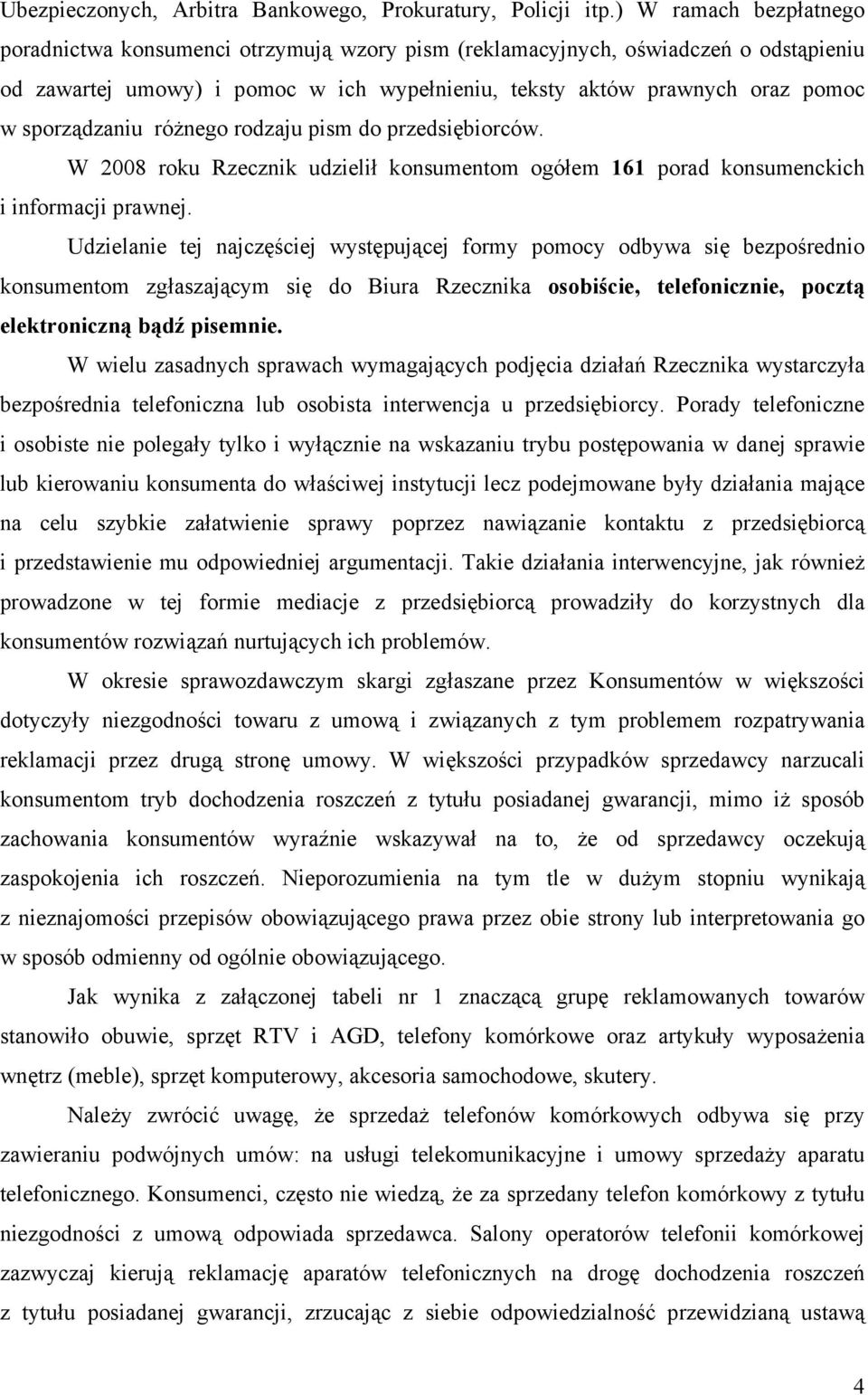 sporządzaniu różnego rodzaju pism do przedsiębiorców. W 2008 roku Rzecznik udzielił konsumentom ogółem 161 porad konsumenckich i informacji prawnej.