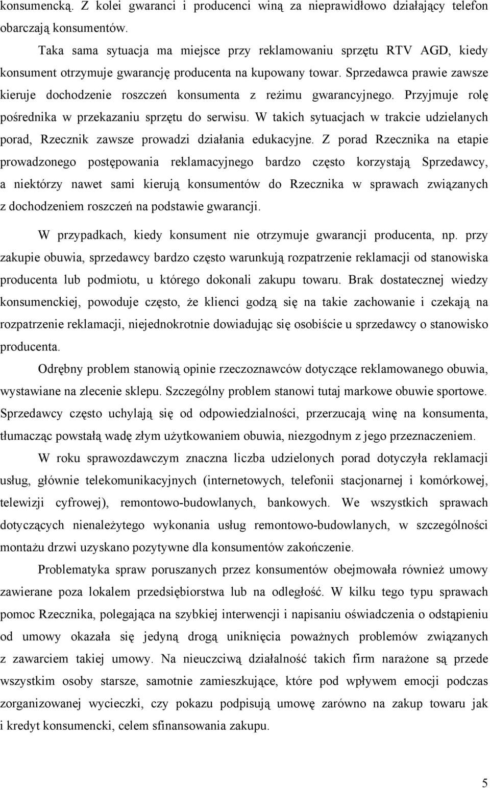 Sprzedawca prawie zawsze kieruje dochodzenie roszczeń konsumenta z reżimu gwarancyjnego. Przyjmuje rolę pośrednika w przekazaniu sprzętu do serwisu.