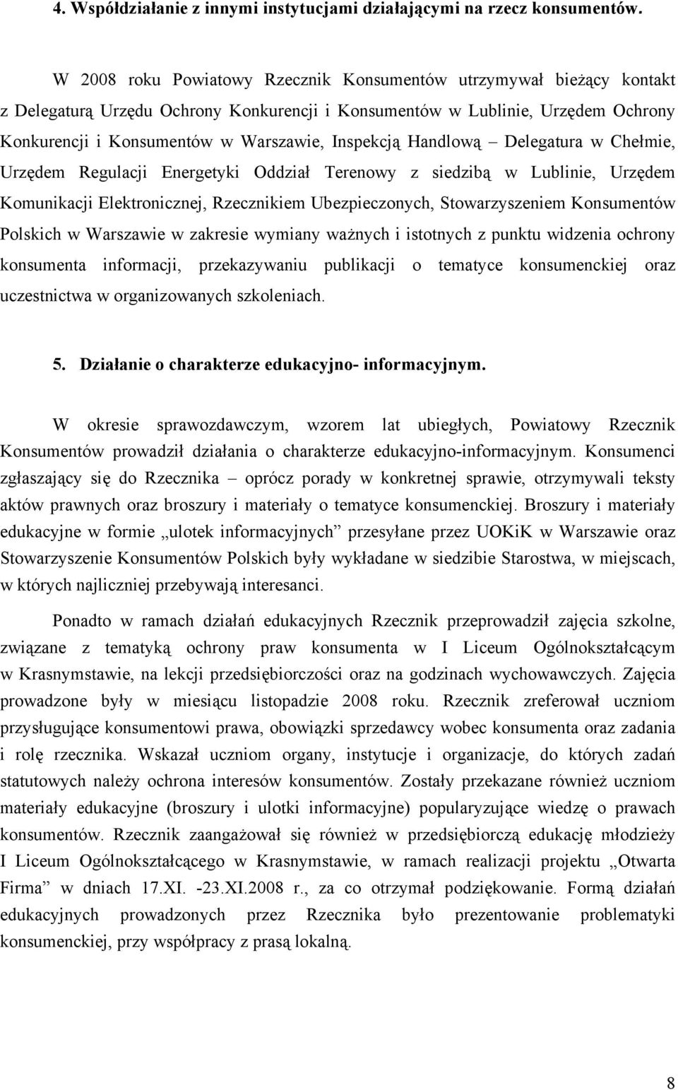 Inspekcją Handlową Delegatura w Chełmie, Urzędem Regulacji Energetyki Oddział Terenowy z siedzibą w Lublinie, Urzędem Komunikacji Elektronicznej, Rzecznikiem Ubezpieczonych, Stowarzyszeniem