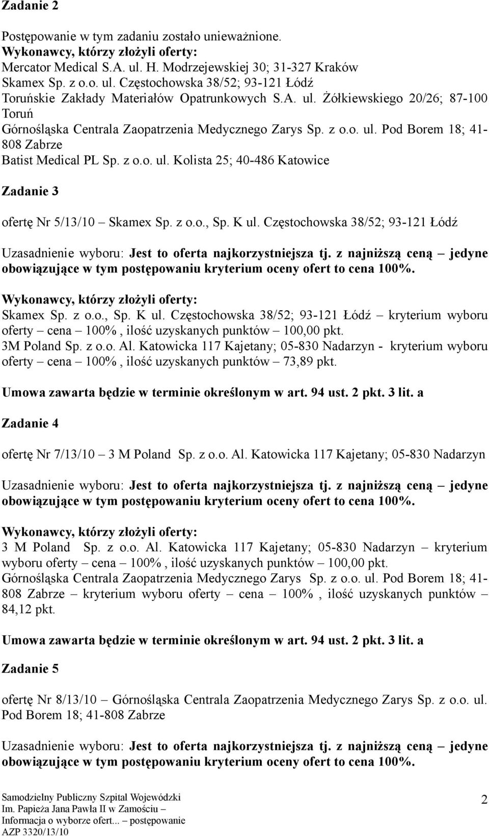 Częstochowska 38/52; 93-121 Łódź Skamex Sp. z o.o., Sp. K ul. Częstochowska 38/52; 93-121 Łódź kryterium wyboru oferty cena 100%, ilość uzyskanych punktów 100,00 3M Poland Sp. z o.o. Al.