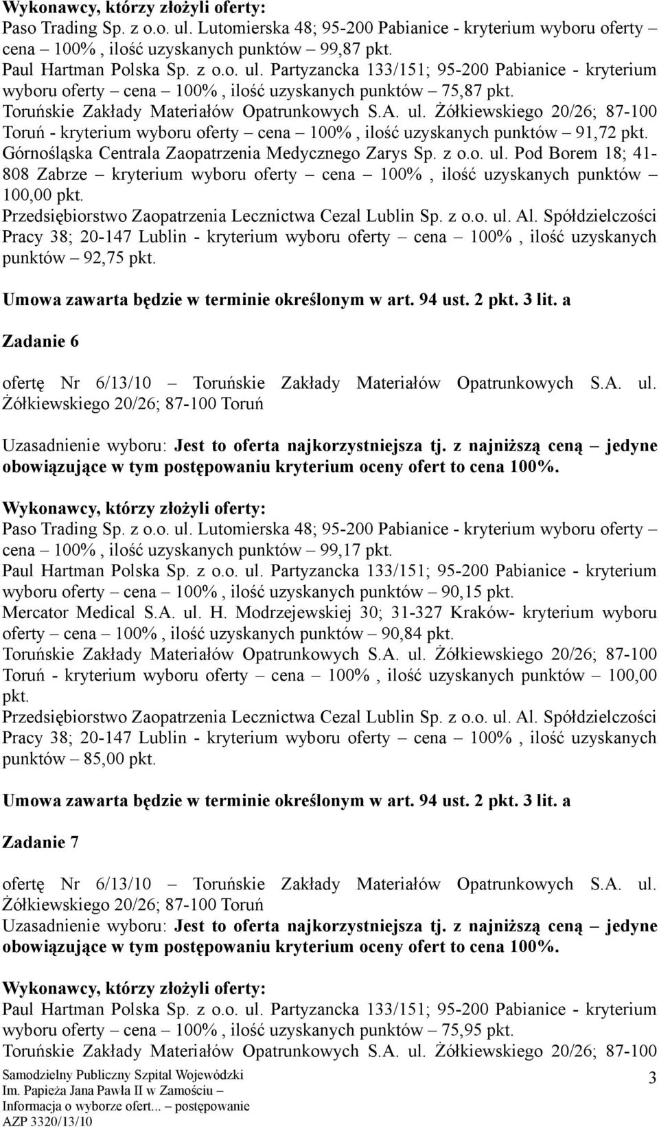 wyboru oferty cena 100%, ilość uzyskanych punktów 91,72 100,00 punktów 92,75 Zadanie 6  Lutomierska 48; 95-200 - kryterium wyboru oferty cena 100%, ilość uzyskanych