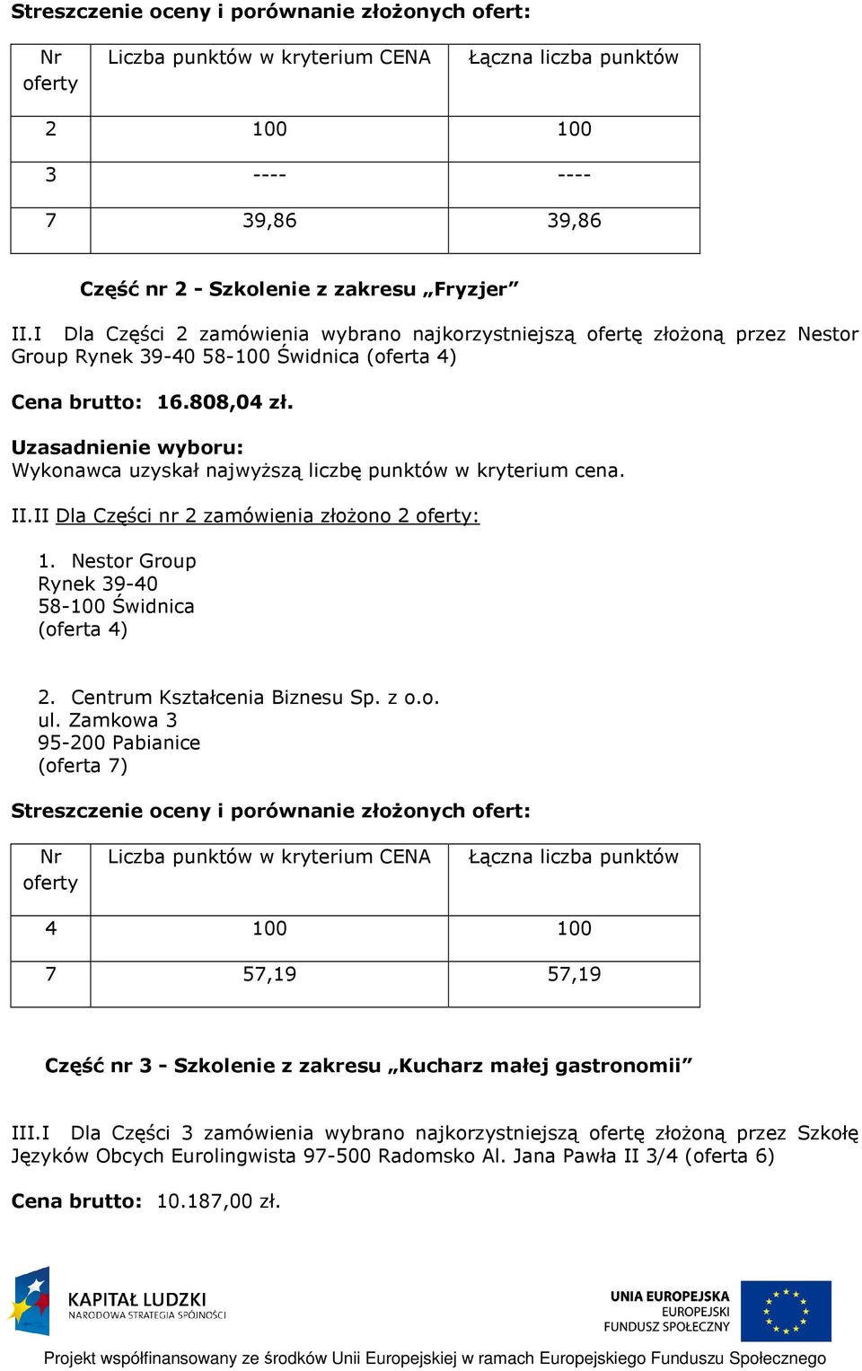 16.808,04 zł. II.II Dla Części nr 2 zamówienia złożono 2 : 1.