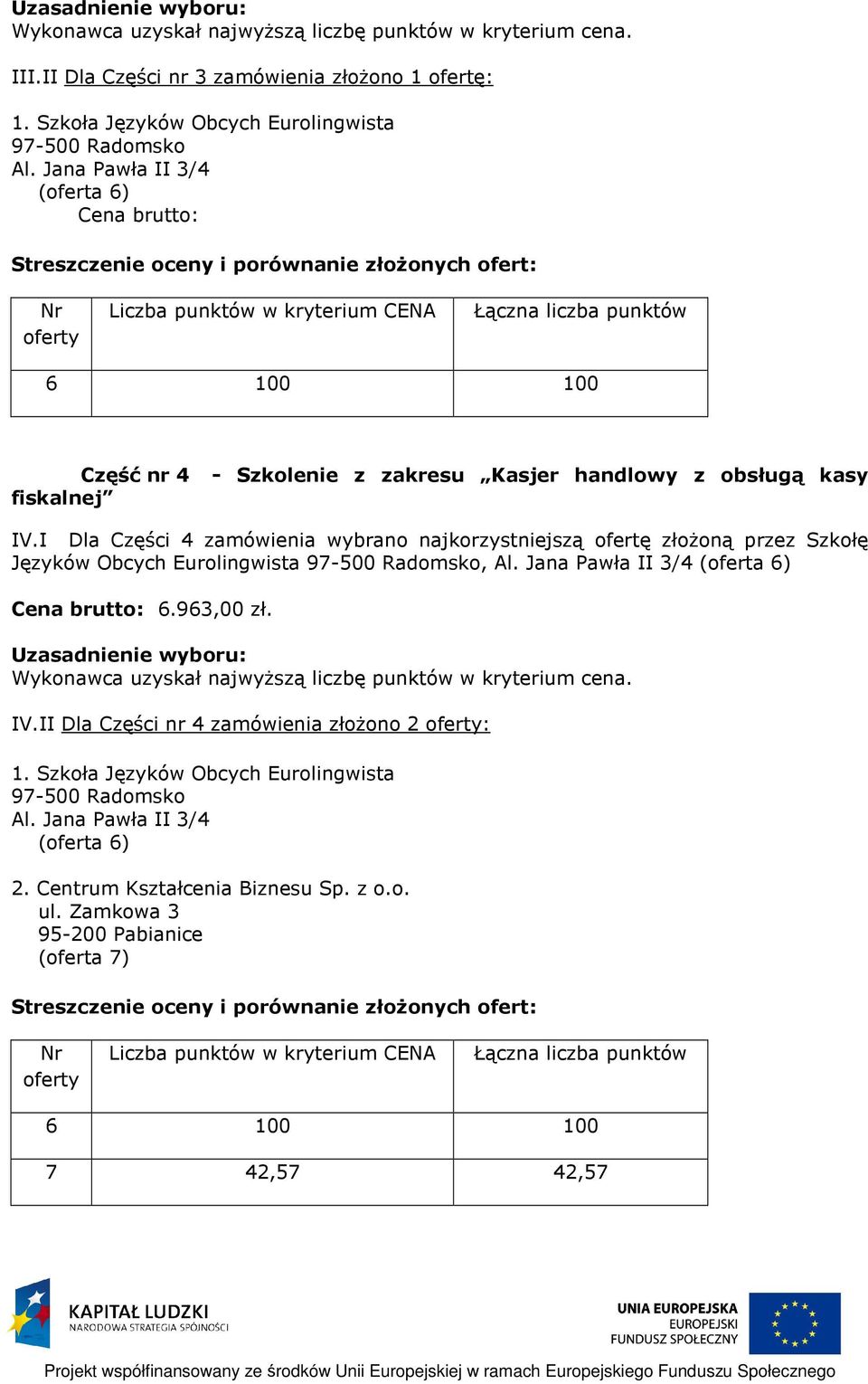 I Dla Części 4 zamówienia wybrano najkorzystniejszą ofertę złożoną przez Szkołę