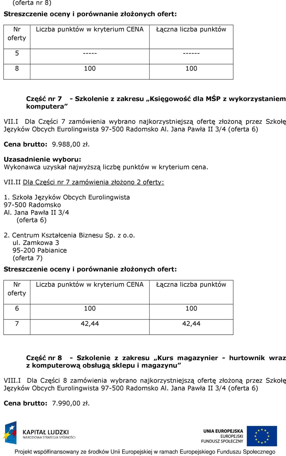 II Dla Części nr 7 zamówienia złożono 2 : 7 42,44 42,44 Część nr 8 - Szkolenie z zakresu Kurs magazynier - hurtownik wraz z komputerową
