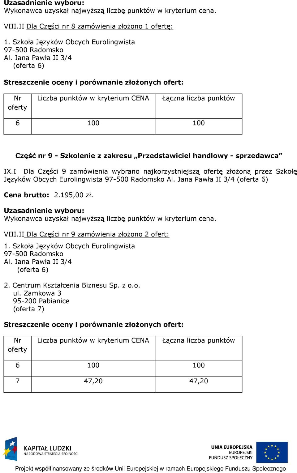I Dla Części 9 zamówienia wybrano najkorzystniejszą ofertę złożoną przez Szkołę