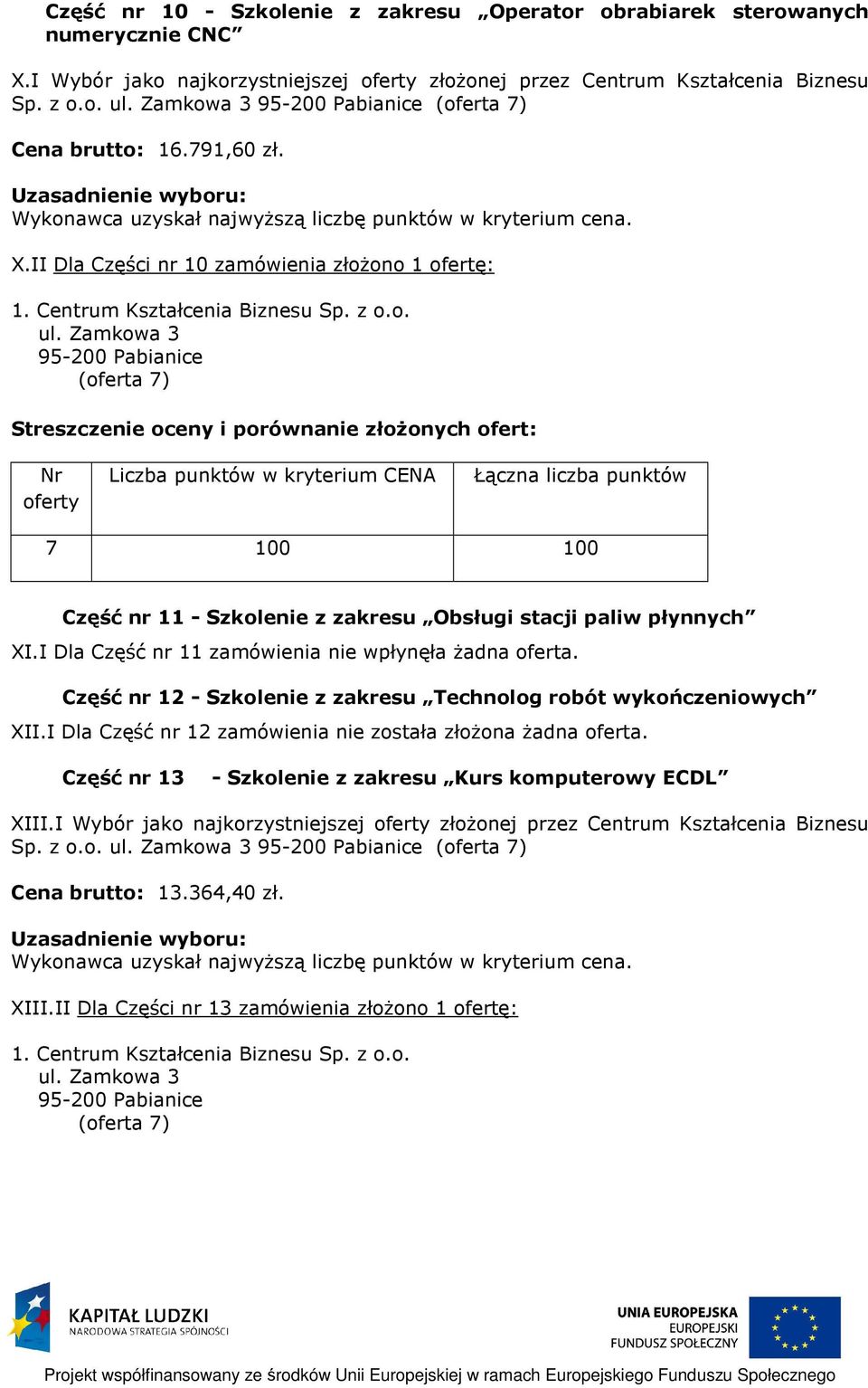 Część nr 12 - Szkolenie z zakresu Technolog robót wykończeniowych XII.I Dla Część nr 12 zamówienia nie została złożona żadna oferta. Część nr 13 - Szkolenie z zakresu Kurs komputerowy ECDL XIII.
