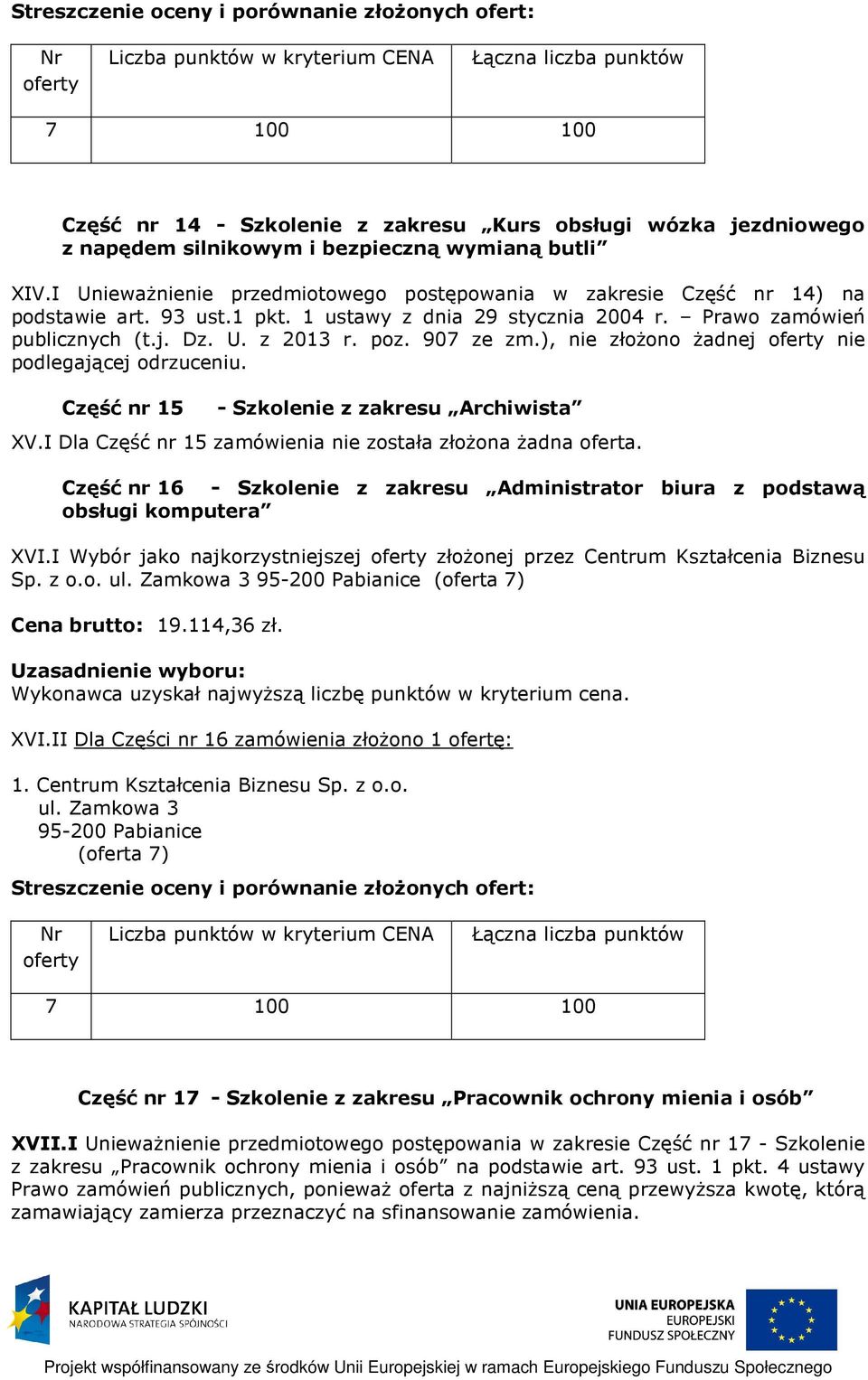 907 ze zm.), nie złożono żadnej nie podlegającej odrzuceniu. Część nr 15 - Szkolenie z zakresu Archiwista XV.I Dla Część nr 15 zamówienia nie została złożona żadna oferta.