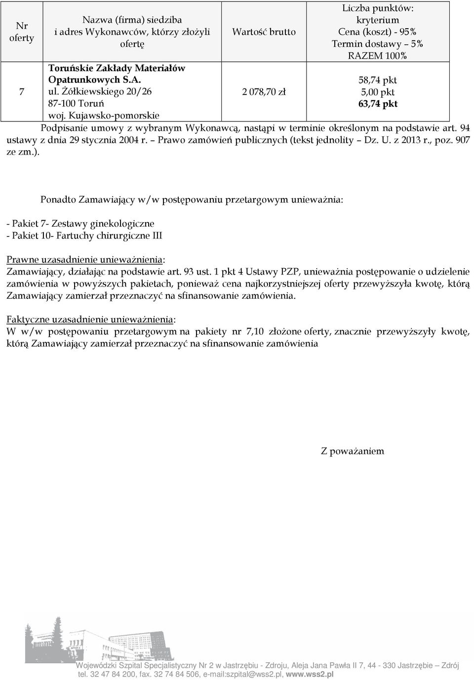 Ponadto Zamawiający w/w postępowaniu przetargowym unieważnia: - Pakiet 7- Zestawy ginekologiczne - Pakiet 10- Fartuchy chirurgiczne III Prawne uzasadnienie unieważnienia: Zamawiający, działając na