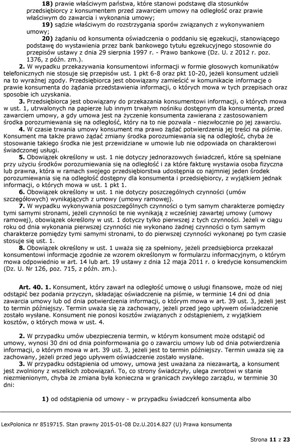 egzekucyjnego stosownie do przepisów ustawy z dnia 29 sierpnia 1997 r. - Prawo bankowe (Dz. U. z 2012 r. poz. 1376, z późn. zm.). 2. W wypadku przekazywania konsumentowi informacji w formie głosowych komunikatów telefonicznych nie stosuje się przepisów ust.