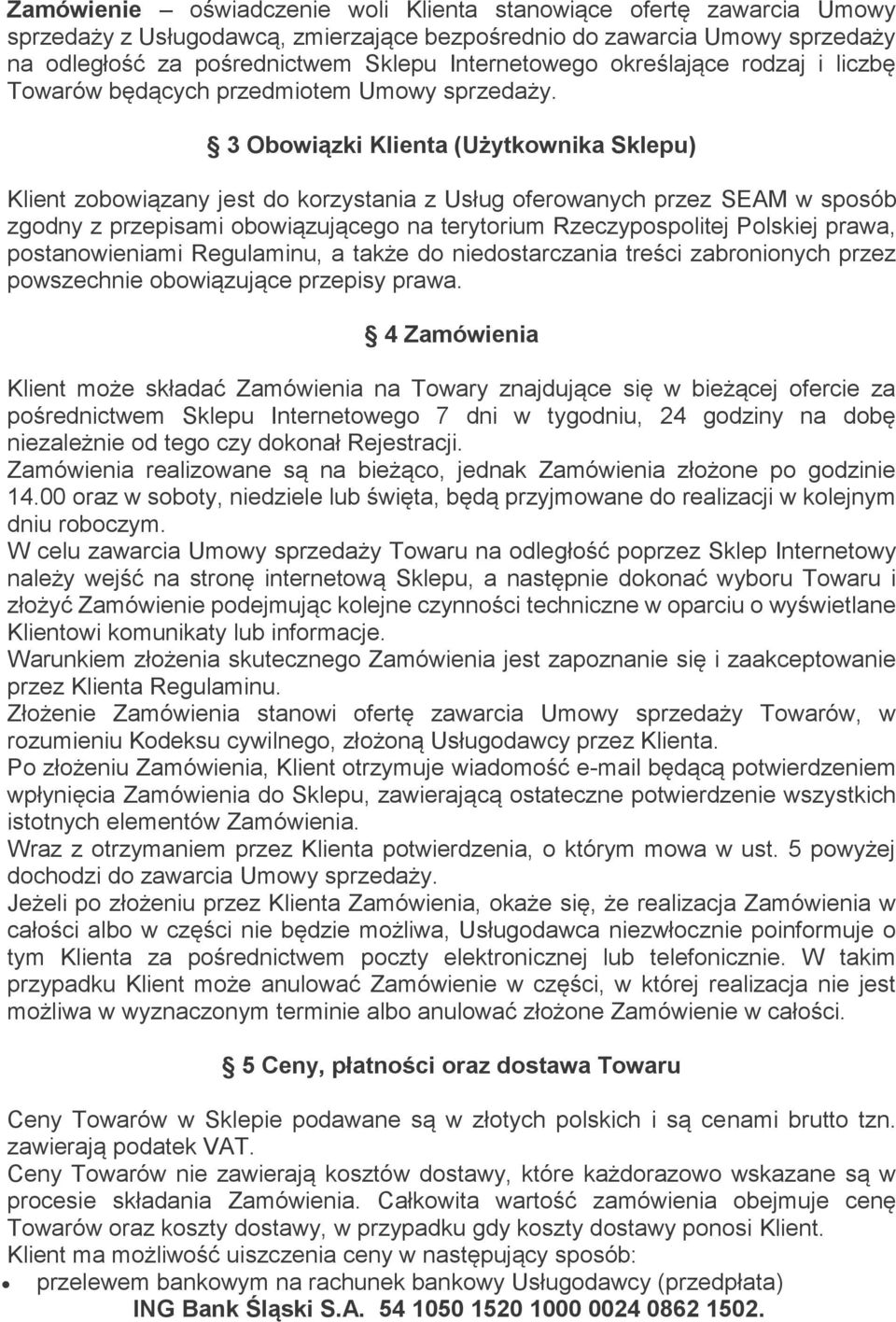 3 Obowiązki Klienta (Użytkownika Sklepu) Klient zobowiązany jest do korzystania z Usług oferowanych przez SEAM w sposób zgodny z przepisami obowiązującego na terytorium Rzeczypospolitej Polskiej