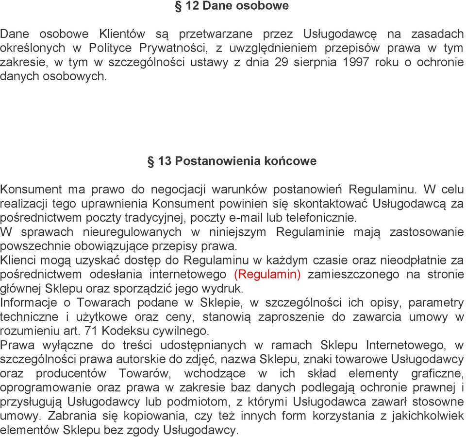 W celu realizacji tego uprawnienia Konsument powinien się skontaktować Usługodawcą za pośrednictwem poczty tradycyjnej, poczty e-mail lub telefonicznie.