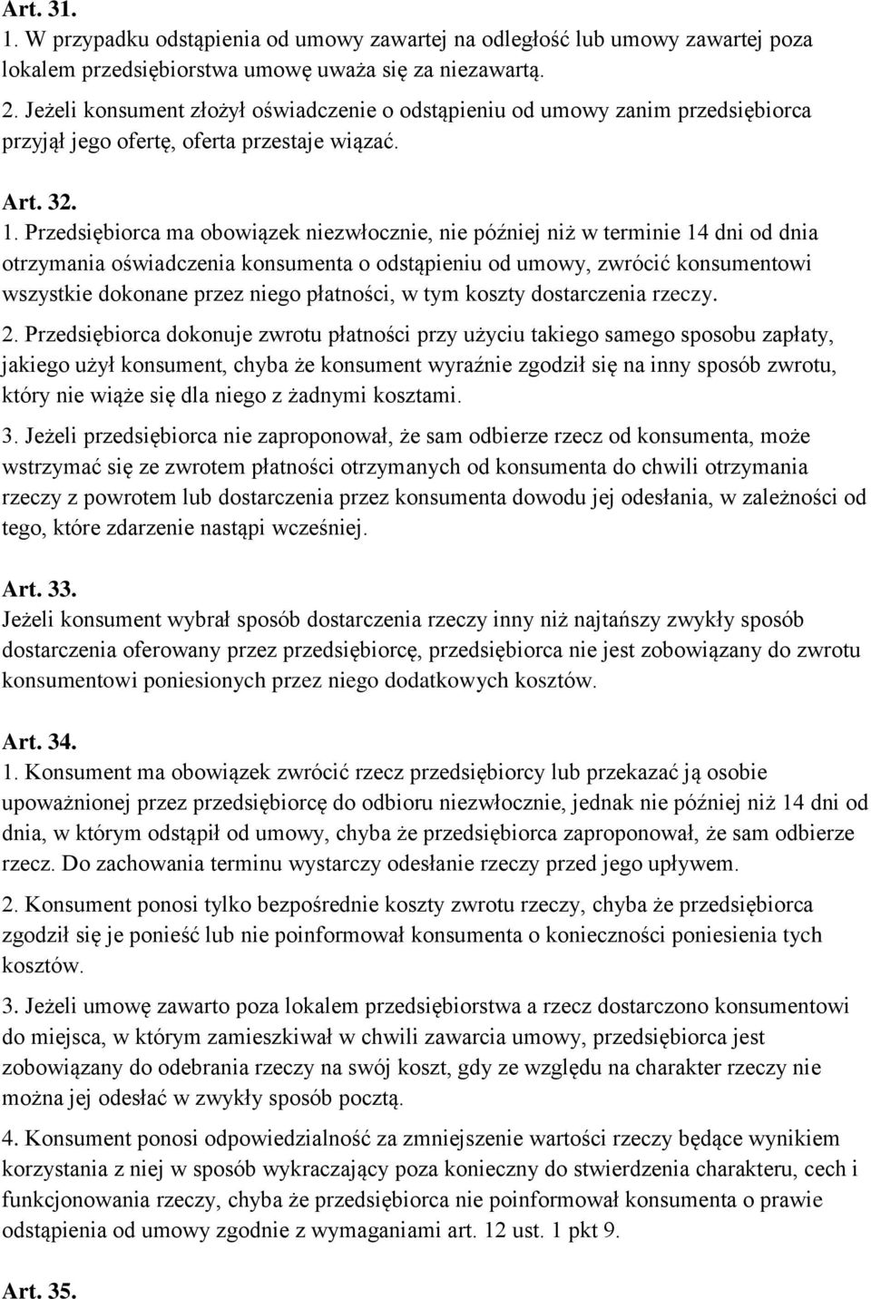 Przedsiębiorca ma obowiązek niezwłocznie, nie później niż w terminie 14 dni od dnia otrzymania oświadczenia konsumenta o odstąpieniu od umowy, zwrócić konsumentowi wszystkie dokonane przez niego