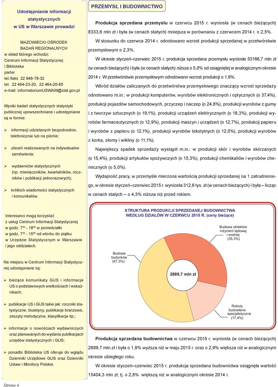 pl Wyniki badań statystycznych statystyki publicznej upowszechniane i udostępniane są w formie: informacji udzielanych bezpośrednio, telefonicznie lub na piśmie; zleceń realizowanych na indywidualne