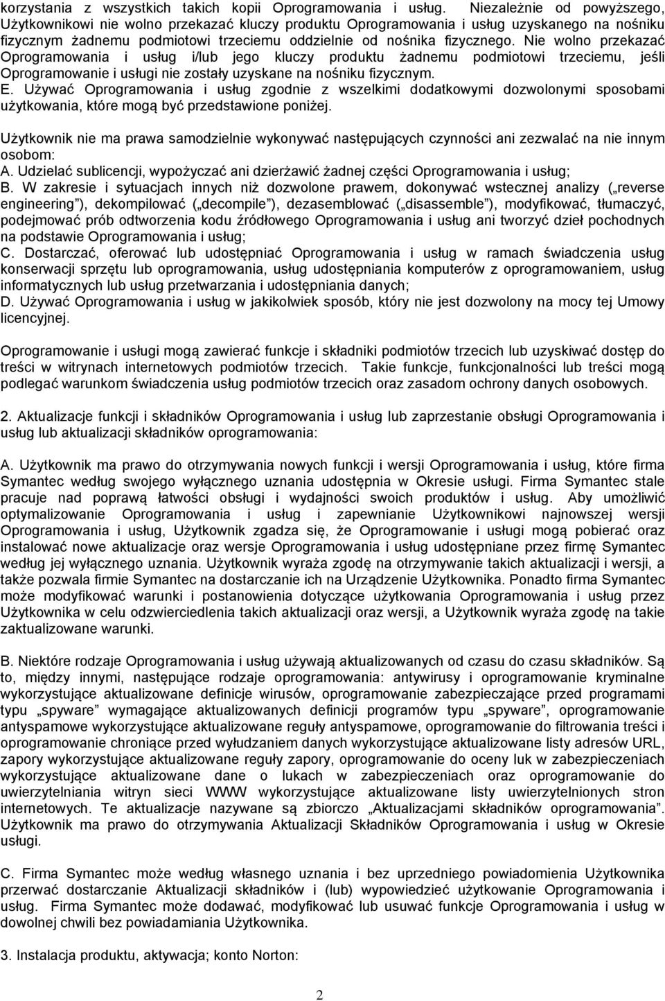 Nie wolno przekazać Oprogramowania i usług i/lub jego kluczy produktu żadnemu podmiotowi trzeciemu, jeśli Oprogramowanie i usługi nie zostały uzyskane na nośniku fizycznym. E.