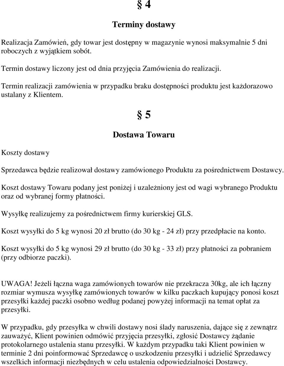 Koszty dostawy 5 Dostawa Towaru Sprzedawca będzie realizował dostawy zamówionego Produktu za pośrednictwem Dostawcy.