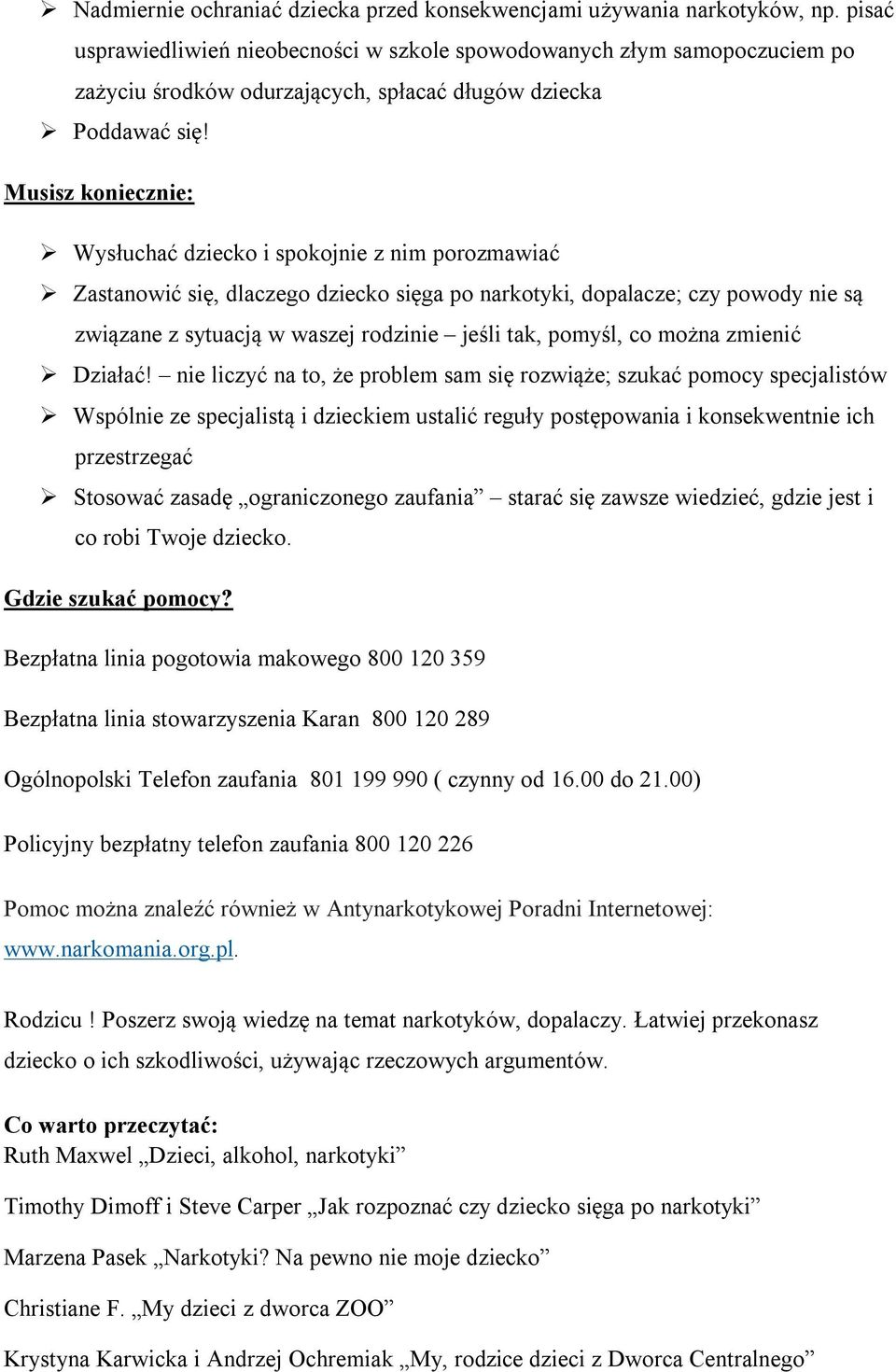 Musisz koniecznie: Wysłuchać dziecko i spokojnie z nim porozmawiać Zastanowić się, dlaczego dziecko sięga po narkotyki, dopalacze; czy powody nie są związane z sytuacją w waszej rodzinie jeśli tak,