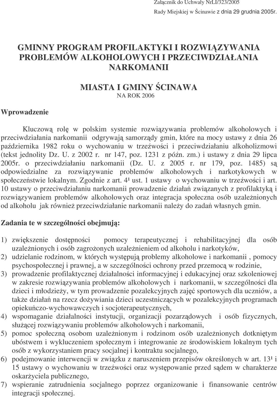 alkoholowych i przeciwdziałania narkomanii odgrywaj samorzdy gmin, które na mocy ustawy z dnia 26 padziernika 1982 roku o wychowaniu w trzewoci i przeciwdziałaniu alkoholizmowi (tekst jednolity Dz. U.