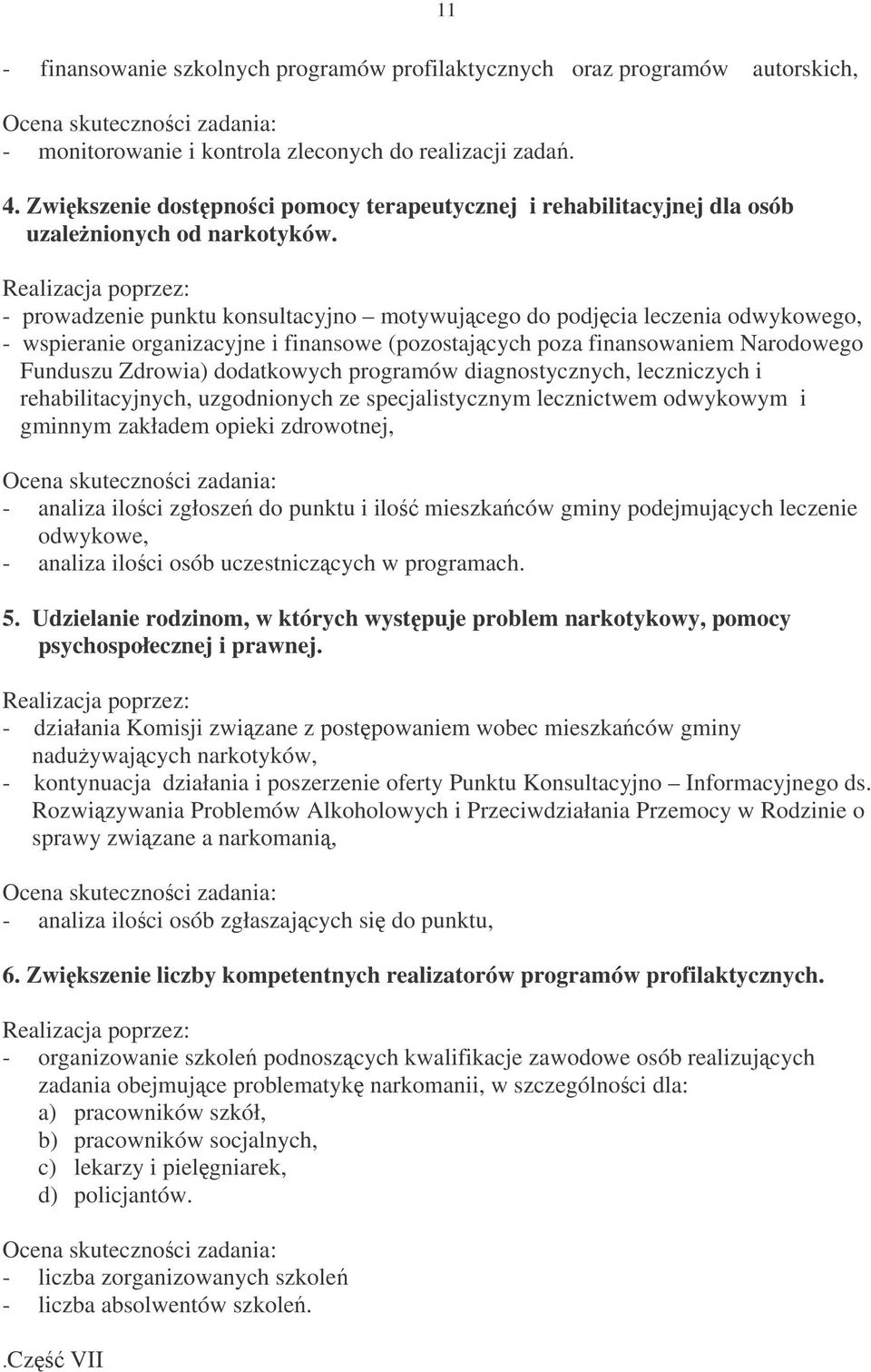 - prowadzenie punktu konsultacyjno motywujcego do podjcia leczenia odwykowego, - wspieranie organizacyjne i finansowe (pozostajcych poza finansowaniem Narodowego Funduszu Zdrowia) dodatkowych