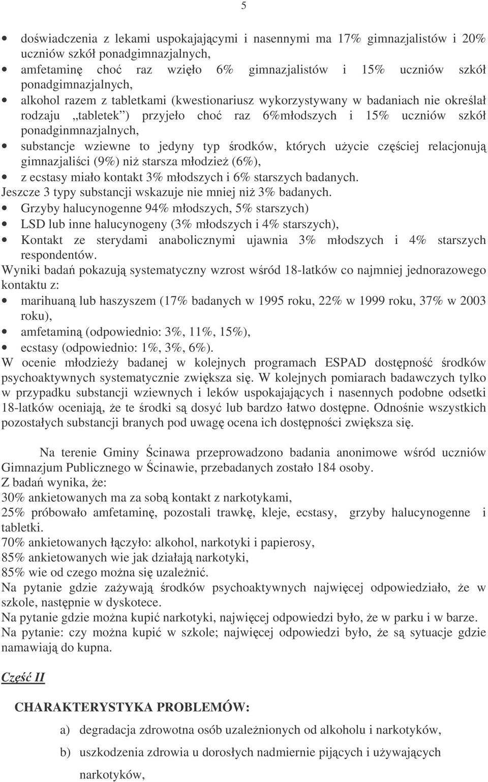typ rodków, których uycie czciej relacjonuj gimnazjalici (9%) ni starsza młodzie (6%), z ecstasy miało kontakt 3% młodszych i 6% starszych badanych.