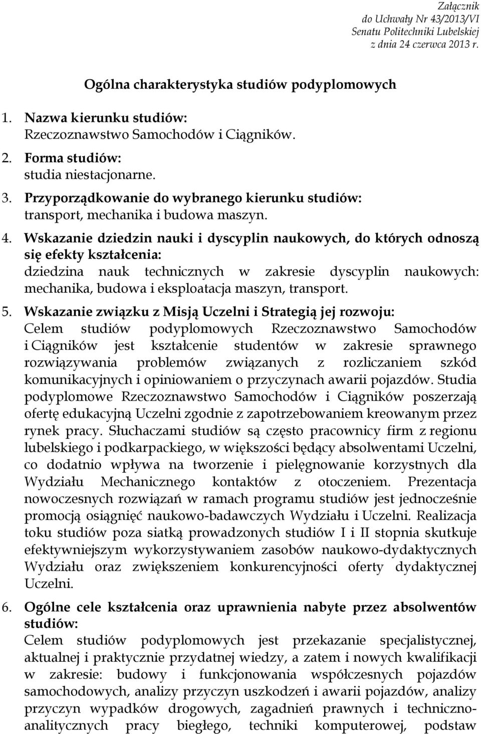 Wskazanie dziedzin nauki i dyscyplin naukowych, do których odnoszą się efekty kształcenia: dziedzina nauk technicznych w zakresie dyscyplin naukowych: mechanika, budowa i eksploatacja maszyn,