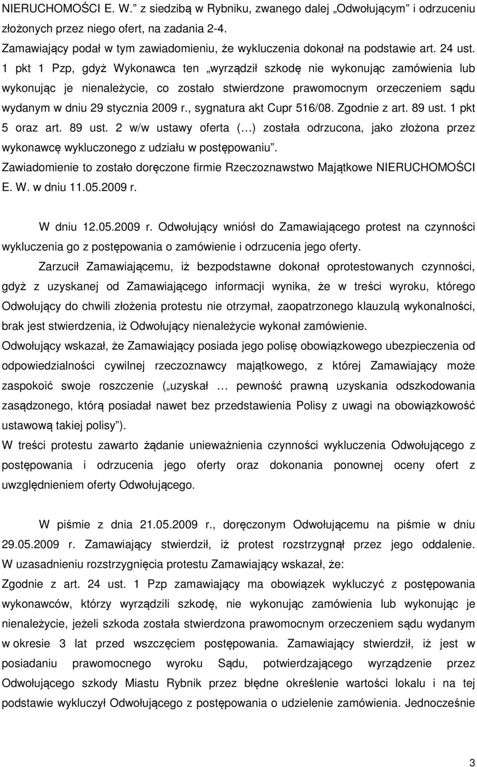 1 pkt 1 Pzp, gdyż Wykonawca ten wyrządził szkodę nie wykonując zamówienia lub wykonując je nienależycie, co zostało stwierdzone prawomocnym orzeczeniem sądu wydanym w dniu 29 stycznia 2009 r.