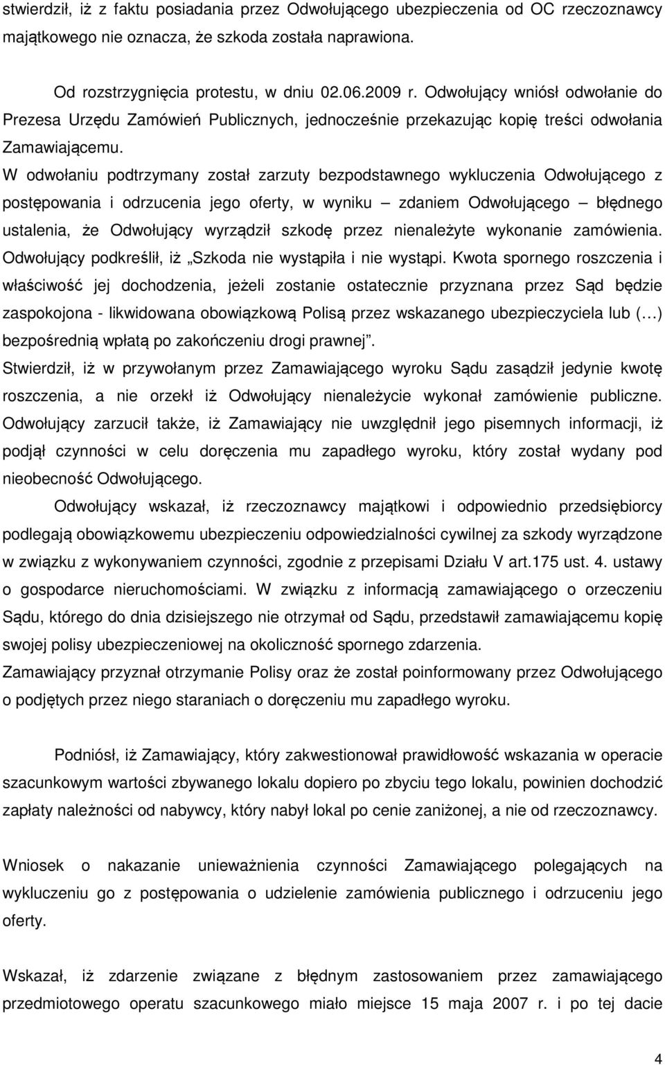 W odwołaniu podtrzymany został zarzuty bezpodstawnego wykluczenia Odwołującego z postępowania i odrzucenia jego oferty, w wyniku zdaniem Odwołującego błędnego ustalenia, że Odwołujący wyrządził