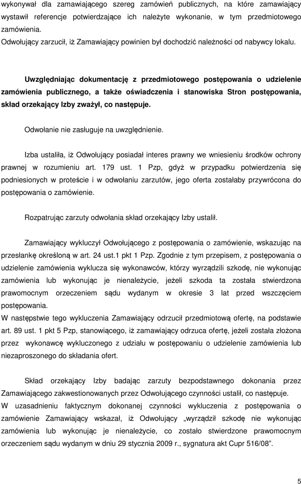 Uwzględniając dokumentację z przedmiotowego postępowania o udzielenie zamówienia publicznego, a także oświadczenia i stanowiska Stron postępowania, skład orzekający Izby zważył, co następuje.