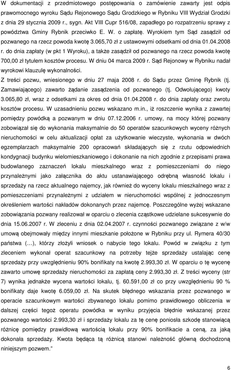 065,70 zł z ustawowymi odsetkami od dnia 01.04.2008 r. do dnia zapłaty (w pkt 1 Wyroku), a także zasądził od pozwanego na rzecz powoda kwotę 700,00 zł tytułem kosztów procesu. W dniu 04 marca 2009 r.