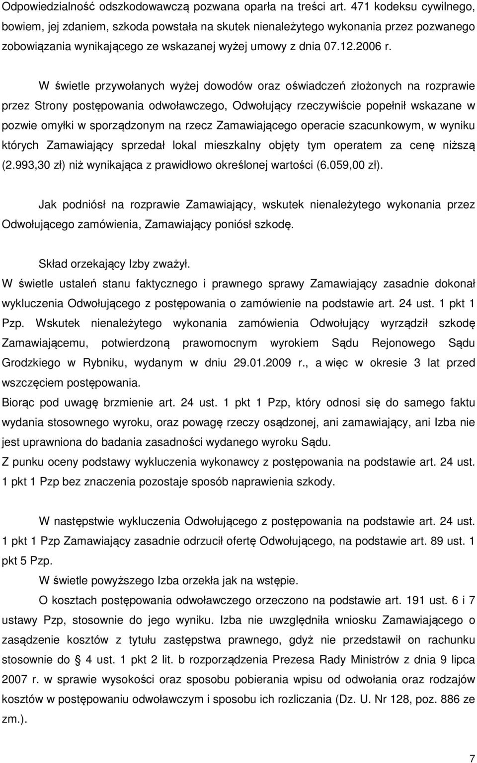 W świetle przywołanych wyżej dowodów oraz oświadczeń złożonych na rozprawie przez Strony postępowania odwoławczego, Odwołujący rzeczywiście popełnił wskazane w pozwie omyłki w sporządzonym na rzecz
